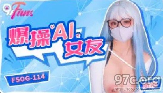 [HD/0.8G] 2023-07-30 FSOG-114 扣扣傳媒 爆操AI女友-水水